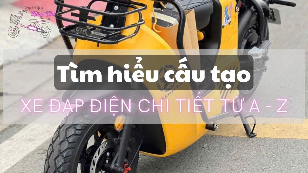 2-tim-hieu-cau-tao-xe-dap-dien-chi-tiet-tu-a-den-z-xe-dien-nang-tho