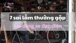 9-7-sai-lam-thuong-gap-khi-dung-xe-dap-dien-xe-dien-nang-tho